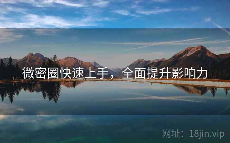 微密圈快速上手,全面提升影响力