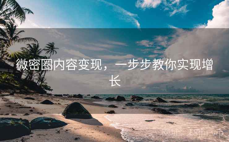 微密圈内容变现，一步步教你实现增长