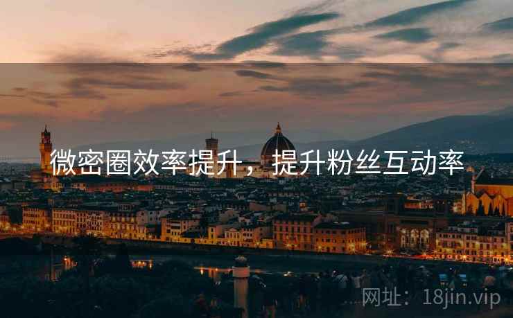 微密圈效率提升，提升粉丝互动率