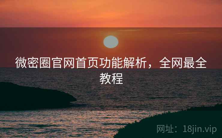 微密圈官网首页功能解析，全网最全教程