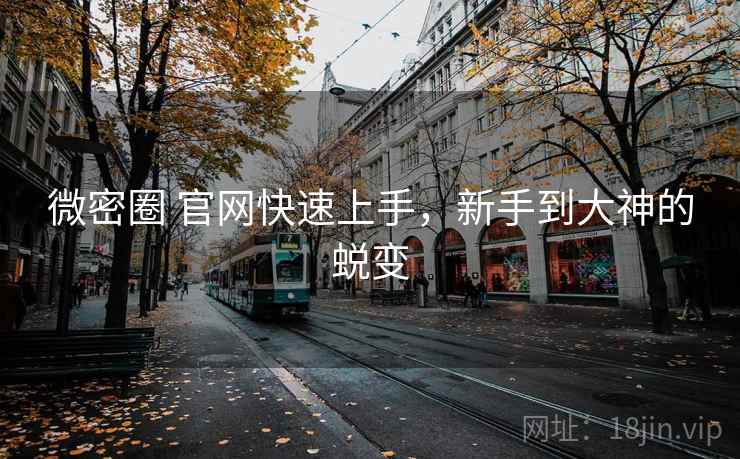 微密圈 官网快速上手，新手到大神的蜕变